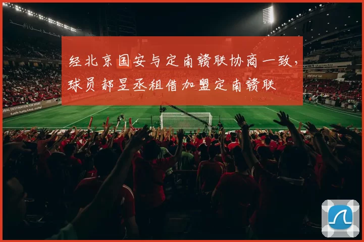 经北京国安与定南赣联协商一致，球员郝昱丞租借加盟定南赣联