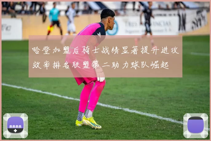 哈登加盟后骑士战绩显著提升进攻效率排名联盟第二助力球队崛起