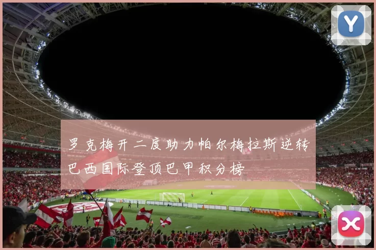 罗克梅开二度助力帕尔梅拉斯逆转巴西国际登顶巴甲积分榜